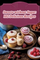 Sweets without Sugar: 102 Delicious Recipes B0CLV2MXQN Book Cover