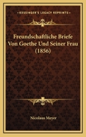 Freundschaftliche Briefe Von Goethe Und Seiner Frau (1856) 1160095191 Book Cover