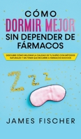 Cómo Dormir Mejor sin Depender de Fármacos: Descubre Cómo Mejorar la Calidad de tu Sueño con Métodos Naturales y sin Tener que Recurrir a Fármacos Nocivos 1646943449 Book Cover