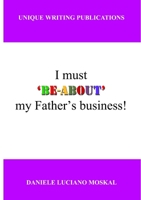 I must 'BE-ABOUT' my father's business 0954511328 Book Cover