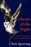 Ghosts of the Night: The Extraordinary Lives of British Owls 0008659206 Book Cover