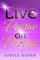 Live Positive on Purpose 0615984762 Book Cover