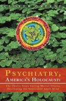 Psychiatry, America's Holocaust: The Twelve Steps Curing Mental Illness, Developing the Nonviolent Adult Mind: From Sleeping on the Streets to Foundin 1469735024 Book Cover