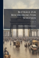 Beytrage Zur Beschreibung Von Schlesien, Volume 13 1277080070 Book Cover