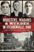 Mobsters, Madams & Murder in Steubenville, Ohio: The Story of Little Chicago 1626195676 Book Cover