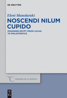Noscendi Nilum Cupido: Imagining Egypt from Lucan to Philostratus 3110297671 Book Cover