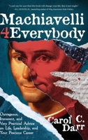 Machiavelli 4 Everybody: Outrageous, Irreverent, and Very Practical Advice on Life, Leadership & Your Precious Career B0G366TLSG Book Cover