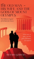 The Old Man - His Wife And the Gods of Mount Olympus: The Unknown Legend of the Battle for Greece B0BL22CM7J Book Cover