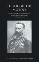 Through The Mutiny: Reminiscences Of Thirty Years' Active Service And Sport In India, 1854-1883 1241652600 Book Cover