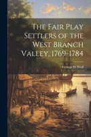 The Fair Play Settlers of the West Branch Valley, 1769-1784 1019442042 Book Cover