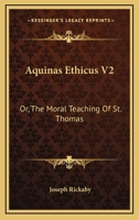 Aquinas Ethicus V2: Or, The Moral Teaching Of St. Thomas 1163122513 Book Cover