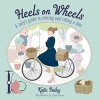 Heels on Wheels: A Lady's Guide to Owning and Riding a Bike 1742702554 Book Cover