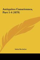 Antiquites Canariennes, Part 1-4 (1879) 1166758737 Book Cover