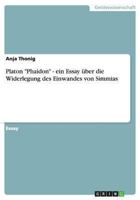 Platon "Phaidon" - ein Essay �ber die Widerlegung des Einwandes von Simmias 3656552436 Book Cover
