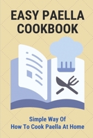 Easy Paella Cookbook: Simple Way Of How To Cook Paella At Home: Joy Of Cooking Paella B098H216X8 Book Cover