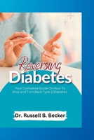 Reversing Diabetes: Your Complete Guide On How To Stop and Turn Back Type 2 Diabetes B0C4N2BRVT Book Cover