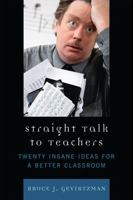 Straight Talk to Teachers: Twenty Insane Ideas for a Better Classroom 1607090384 Book Cover