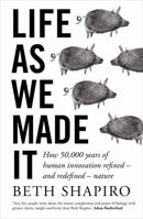 Life as We Made It: How 50,000 Years of Human Innovation Refined—and Redefined—Nature 1541644182 Book Cover