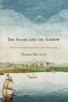 The Shame And the Sorrow: Dutch-amerindian Encounters in New Netherland 0812222725 Book Cover