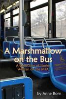 A Marshmallow on the Bus: A Collection of Stories Written on the MTA 1496054741 Book Cover