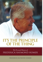 It's the Principle of the Thing: The Personal History of Frederick Raymond Homer 1483477606 Book Cover