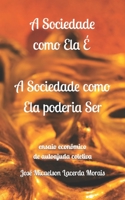 A Sociedade como Ela É, a Sociedade como Ela poderia Ser: ensaio econômico de autoajuda coletiva B08Y4HB6XB Book Cover