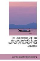 The Unexplored Self: An Introduction to Christian Doctrine for Teachers and Students 1165679833 Book Cover
