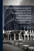 Sententiarum aliquot de municipiis Romanorum post Niebuhrium propositarum examinatio ac dijudicatio 1245674943 Book Cover