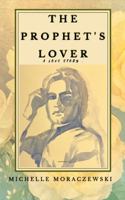The Prophet's Lover: A Love Story 0986149624 Book Cover