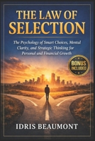 The Law of Selection: The Psychology of Smart Choices, Mental Clarity, and Strategic Thinking for Personal and Financial Growth B0GVBF768M Book Cover