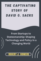 The captivating Story of David O. Sacks: From Startups to Statesmanship: Shaping Technology and Policy in a Changing World B0DPSL69CC Book Cover