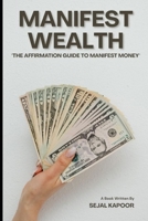 Manifest Wealth: "The Affirmation Guide to Manifest Money" B0FNRTHT7K Book Cover