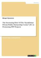 The Increasing Role Of The Kazakhstan Private-Public Partnership Center JSC in Promoting PPP Projects 3668426732 Book Cover