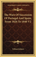 The Wars Of Succession Of Portugal And Spain, From 1826 To 1840 V2 1432551795 Book Cover