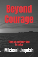 Beyond Courage: Tales of a Country Cop in Africa 1453635750 Book Cover
