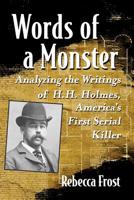 Words of a Monster: Analyzing the Writings of H.H. Holmes, America's First Serial Killer 1476677042 Book Cover