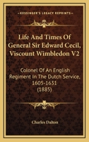 Life And Times Of General Sir Edward Cecil, Viscount Wimbledon V2: Colonel Of An English Regiment In The Dutch Service, 1605-1631 0548736154 Book Cover