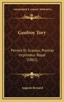 Geofroy Tory: Peintre Et Graveur, Premier Imprimeur Royal (1861) 1167015797 Book Cover