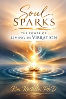 Soul Sparks: The Power of Living in Vibration B0GYG144D5 Book Cover