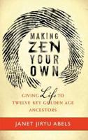 Making Zen Your Own: Giving Life to Twelve Key Golden Age Ancestors 0861717023 Book Cover