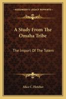 A Study From The Omaha Tribe: The Import Of The Totem 142865111X Book Cover