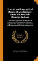 Portrait And Biographical Record Of Montgomery, Parke And Fountain Counties, Indiana: Containing Biographical Sketches Of Prominent And Representative ... Of All The Presidents Of The United States 1248776461 Book Cover