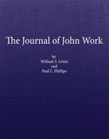 The Journal of John Work: A Chief-Trader of the Hudson's Bay Co. During His Expedition from Vancouver to the Flatheads and Blackfeet of the Paci 0870623478 Book Cover