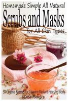 Scrubs and Masks: Make Healthy, Quick and Easy Recipes for Face and Body Exfoliating Scrubs with Nourishing Facial Masks for Different Skin Types 1492977411 Book Cover