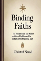 Binding Faiths: The Ancient Roots and Modern Evolution of Judaism and It's Relations with Christianity, Islam and the World (Judaism Religion) B0FNQGLRJ6 Book Cover