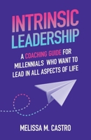 Intrinsic Leadership: A Coaching Guide for Millennials Who Want to Lead in All Aspects of Life B0F87S3KVS Book Cover
