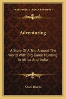 Adventuring: A Story Of A Trip Around The World With Big Game Hunting In Africa And India 1163185353 Book Cover