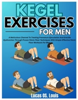 KEGEL EXERCISES FOR MEN: A Meticulous Channel To Treating Premature Ejaculation And Erectile Dysfunction Through Proven Pelvic Floor Techniques With Simple Effective Pelvic Floor Workouts For Men B0F7LMM6R8 Book Cover