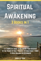 Spiritual Awakening - 3 Books in 1: 1) A Complete Guide to Balancing your Chakras 2) Discover the Power of Daily Positive Affirmations []1000] 3) Reiki Healing for Beginners. 1803119411 Book Cover