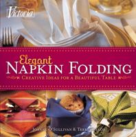 Victoria Elegant Napkin Folding: Creative Ideas for a Beautiful Table 1588168212 Book Cover